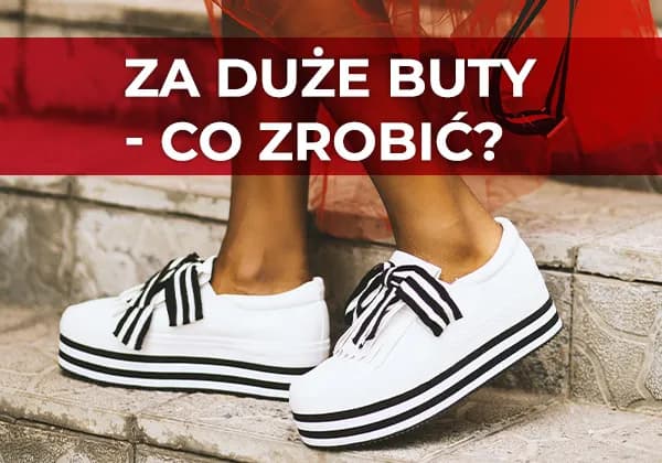 Jak poradzić sobie z za dużymi butami? Skuteczne metody na dopasowanie